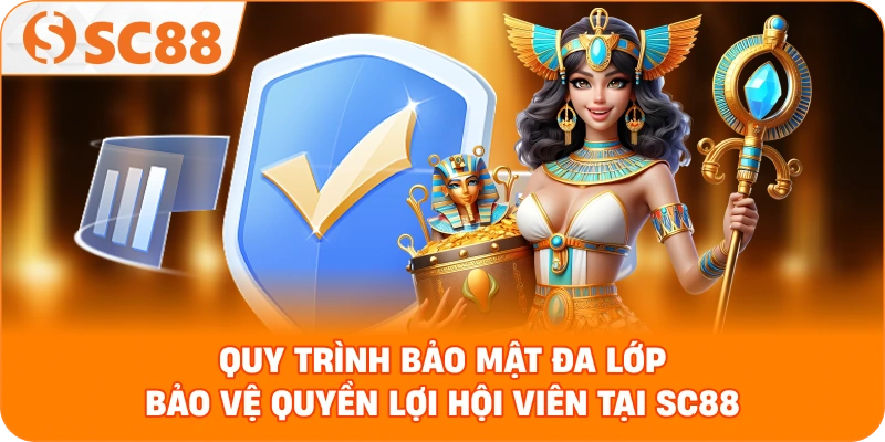 Quy trình bảo mật đa lớp bảo vệ quyền lợi hội viên tại SC88.